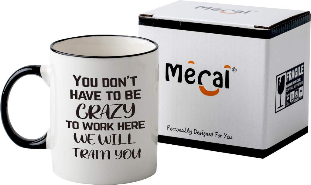 Mecai Funny Office Mug-You Don't Have To Be Crazy To Work Here We Will Train You,Funny Boss Gift Idea For Employee Coworker