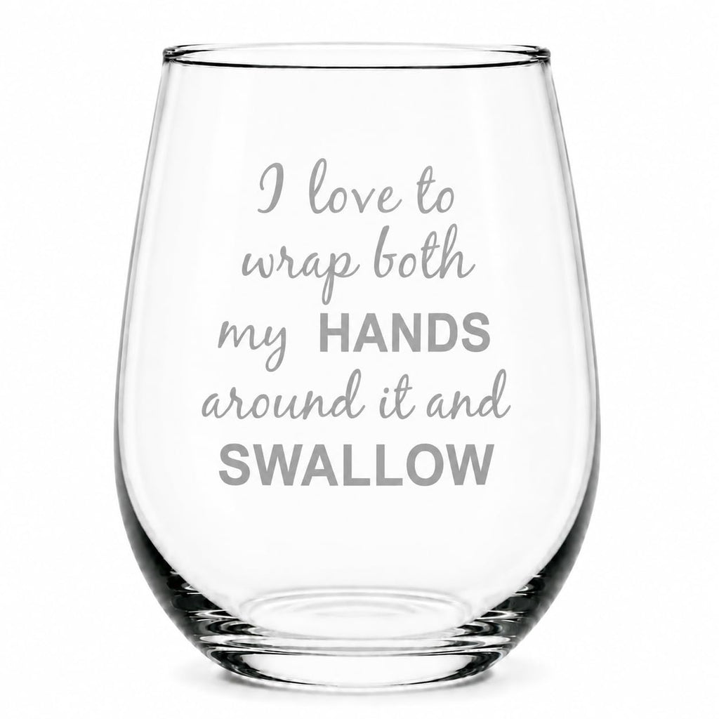 C M I Love to Wrap Both My Hands Around It and Swallow Stemless Wine Glass