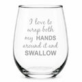 C M I Love to Wrap Both My Hands Around It and Swallow Stemless Wine Glass