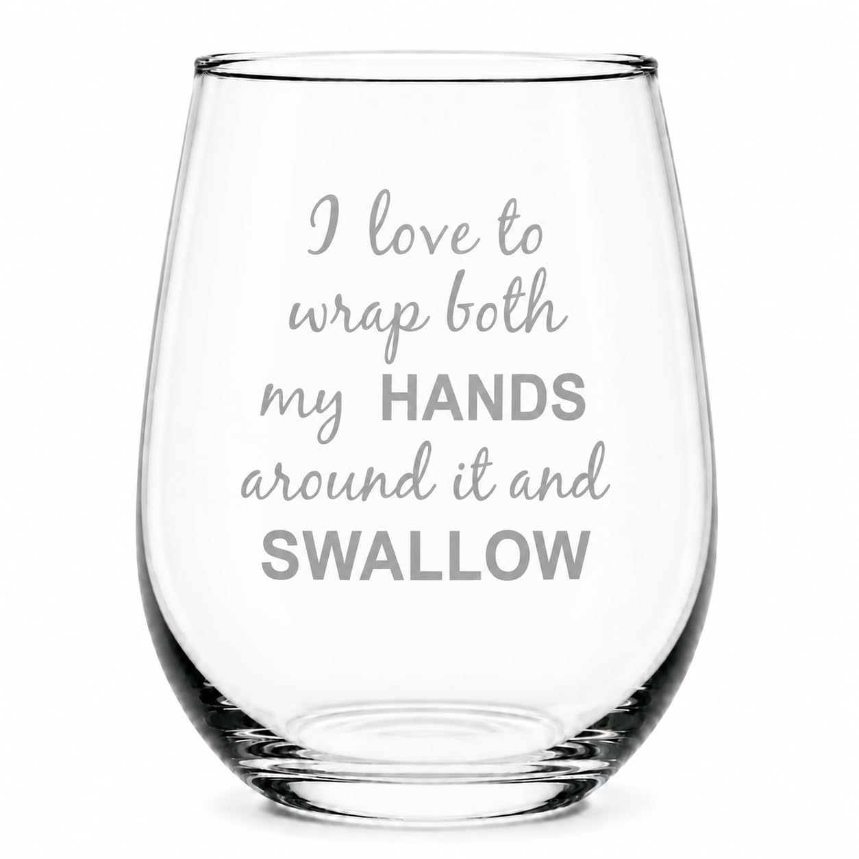 C M I Love to Wrap Both My Hands Around It and Swallow Stemless Wine Glass