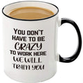 Mecai Funny Office Mug-You Don't Have To Be Crazy To Work Here We Will Train You,Funny Boss Gift Idea For Employee Coworker
