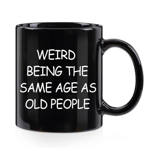 Weird Being The Same Age As Old People Mug, Birthday Gifts for Men, Unique Funny Gift Ideas for Grandpa Dad Father Husband Him from Daughter Son Friends 11 Ounce Black