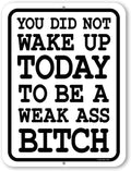 Honey Dew Gifts Metal Sign - "You Did Not Wake Up Today to Be a Weak Ass Bitch" | 9x12 Inch Motivational Wall Art for Home Gym Decor