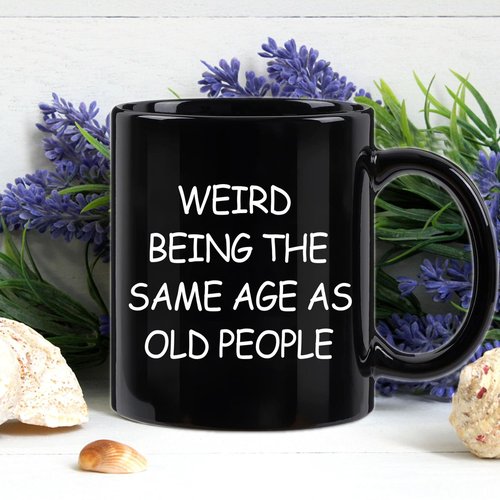 Weird Being The Same Age As Old People Mug, Birthday Gifts for Men, Unique Funny Gift Ideas for Grandpa Dad Father Husband Him from Daughter Son Friends 11 Ounce Black