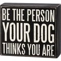Primitives by Kathy Be The Person Your Dog Thinks You Are Home Décor Sign