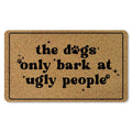 BAYOGITA Funny Dog Welcome Mat for Front Door, Dog Lover Owner Door Mat Indoor Outdoor Entrance Entryway, The Dogs Only Bark at Ugly People Doormat Bathmat, 17x30 Inch