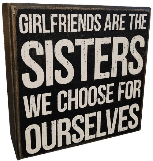 Primitives by Kathy Girlfriends Are The Sisters We Choose For Ourselves Home Décor Sign